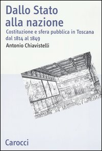 Dallo Stato alla nazione. Costituzione e sfera pubblica in Toscana dal 1814 al 1849