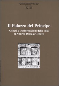 Ricerche di storia dell'arte vol. 82-83. II palazzo del principe. Genesi e trasformazioni della villa di Andrea Doria a Genova