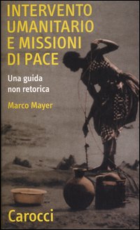 Intervento umanitario e missioni di pace. Una guida non retorica