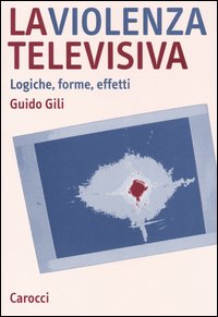 La violenza televisiva. Logiche, forme, effetti