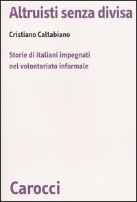 Altruisti senza divisa. Storie di italiani impegnati nel volontariato informale