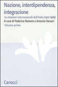 Nazione, interdipendenza, integrazione. Vol. 1: Le relazioni internazionali dell'Italia (1917-1989)