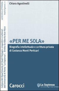 «Per me sola». Biografia intelletuale e scrittura privata di Costanza Monti Perticari