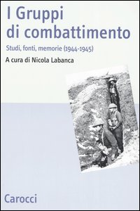 I Gruppi di combattimento. Studi, fonti, memorie (1944-1945). Atti del Convengo (Firenze, 15 aprile 2005)