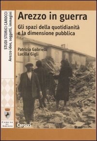 Arezzo in guerra. Gli spazi della quotidianità e la dimensione pubblica