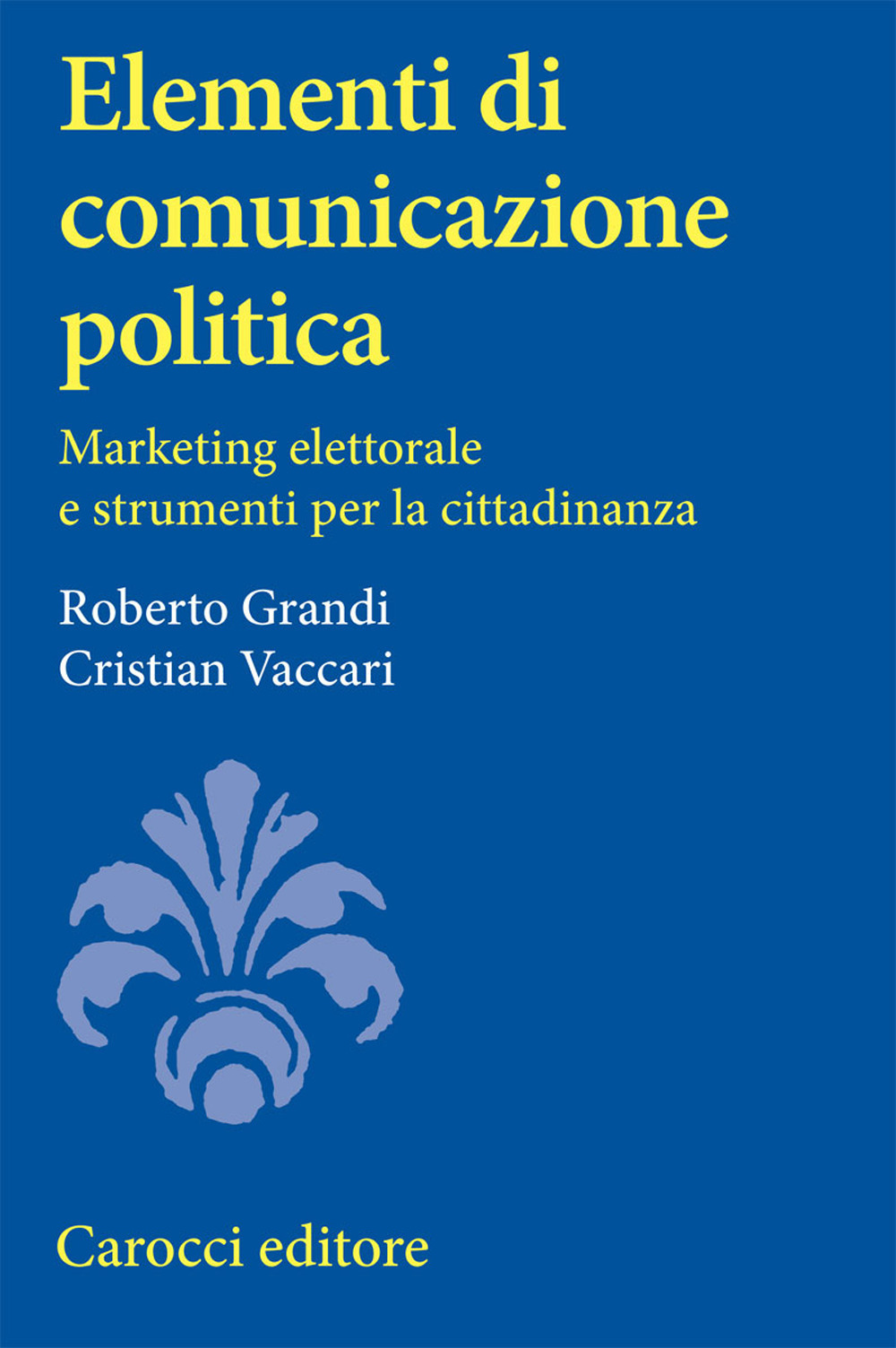 Elementi di comunicazione politica. Marketing elettorale e strumenti per la cittadinanza