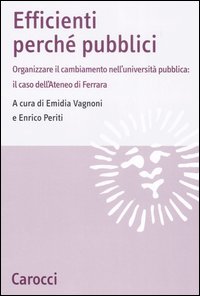 Efficienti perché pubblici. Organizzare il cambiamento nell'università pubblica: il caso dell'Ateneo di Ferrara