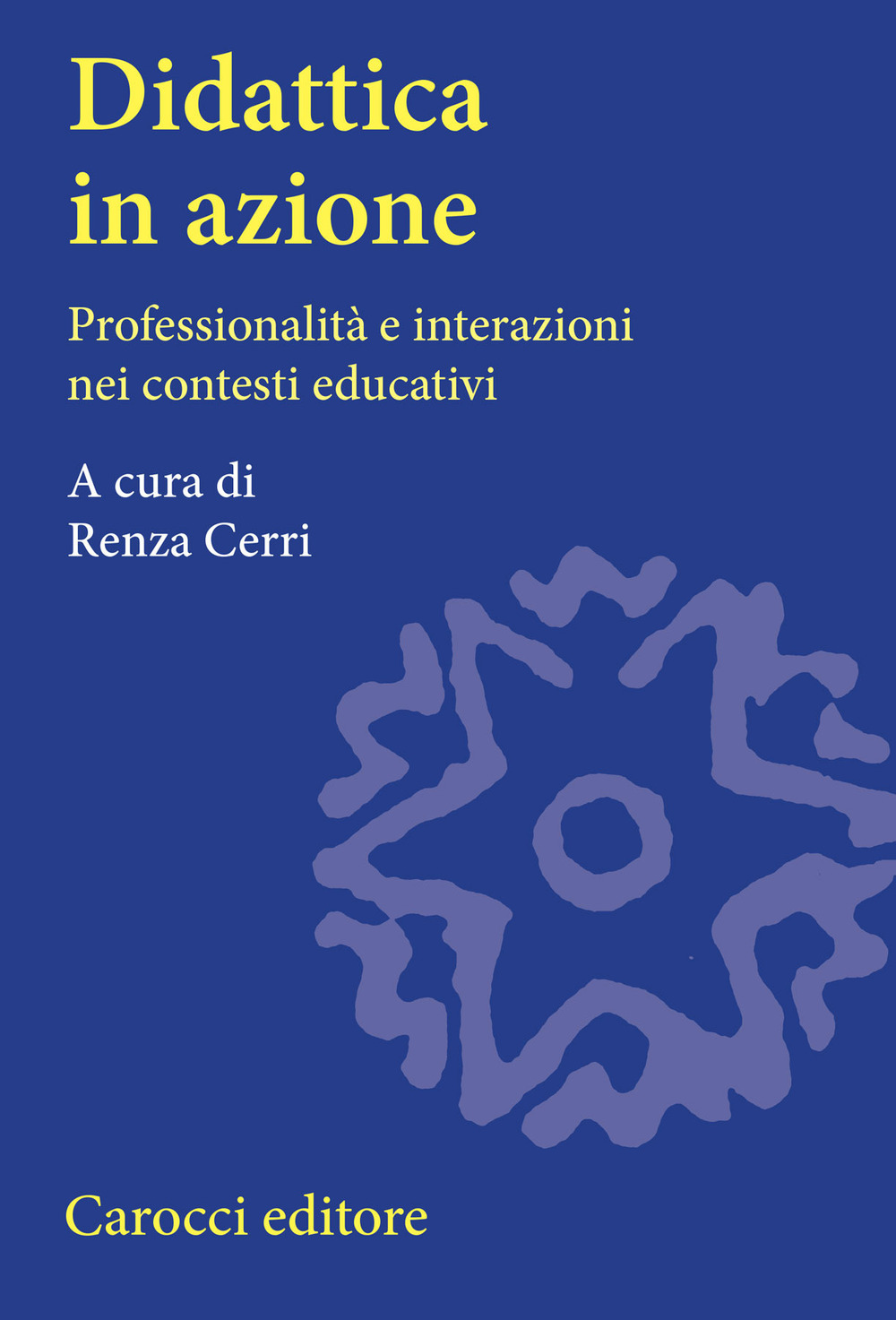 Didattica in azione. Professionalità e interazioni nei contesti educativi