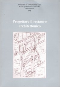 Ricerche di storia dell'arte. Ediz. illustrata. Vol. 93: Progettare il restauro architettonico
