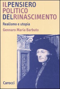 Il pensiero politico del Rinascimento. Realismo e utopia