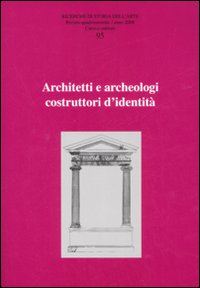 Ricerche di storia dell'arte. Ediz. illustrata. Vol. 95: Architetti e archeologi costruttori di identità