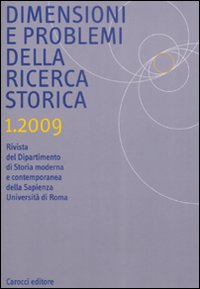 Dimensioni e problemi della ricerca storica. Rivista del Dipartimento di Storia moderna e contemporanea dell'Università degli studi di Roma «La Sapienza» (2009). Vol. 1