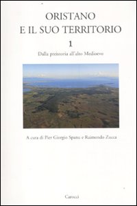 Oristano e il suo territorio. Vol. 1: Dalla preistoria all'alto Medioevo
