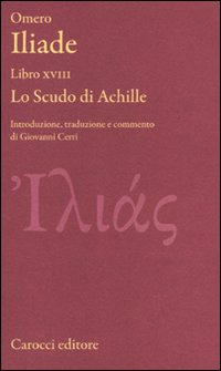 Iliade. Libro XVIII. Lo scudo di Achille. Testo greco a fronte. Ediz. critica