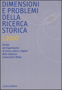 Dimensioni e problemi della ricerca storica. Rivista del Dipartimento di Storia moderna dell'Università degli studi di Roma «La Sapienza» (2010). Vol. 1