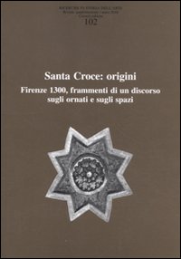 Ricerche di storia dell'arte (2010). Vol. 102: Santa Croce: origini. Firenze 1300, frammenti di un discorso sugli ornati e sugli spazi