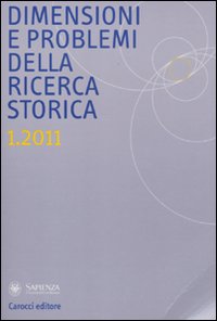 Dimensioni e problemi della ricerca storica. Rivista del Dipartimento di storia moderna e contemporanea dell'Università degli studi di Roma «La Sapienza» (2011). Vol. 1