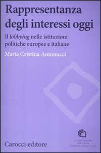 Rappresentanza degli interessi oggi. Il lobbying nelle istituzioni politiche europee e italiane