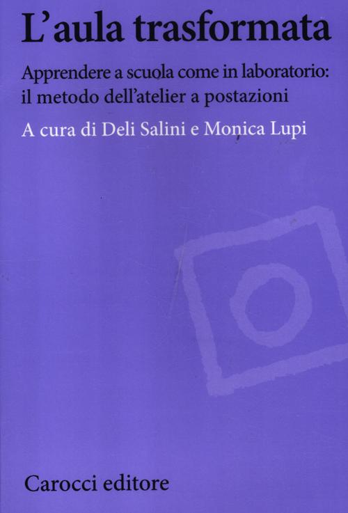 L'aula trasformata. Apprendere a scuola come in laboratorio: il metodo dell'atelier a postazioni