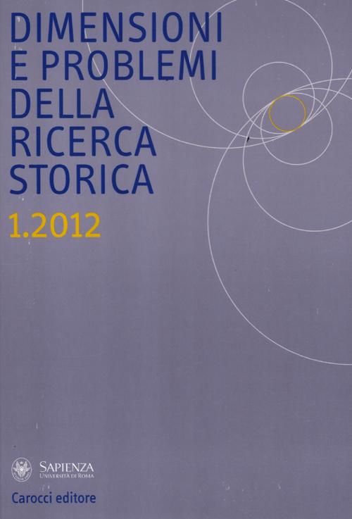 Dimensioni e problemi della ricerca storica. Rivista del Dipartimento di storia, culture, religioni dell'Università degli studi di Roma «La Sapienza» (2012). Vol. 1
