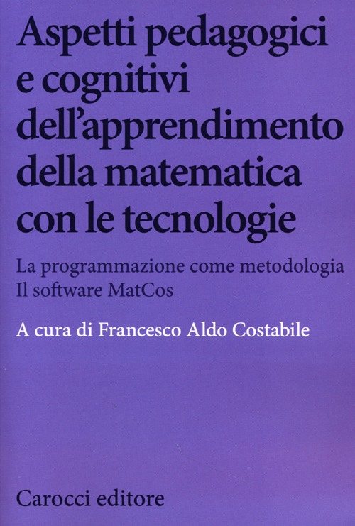 Aspetti pedagogici e cognitivi dell'apprendimento della matematica con le tecnologie. La programmazione come metodologia. Il software MatCos. Con CD-ROM
