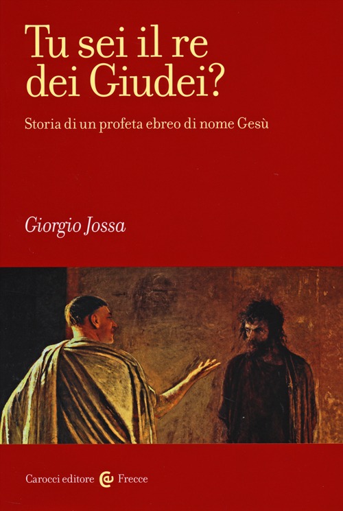 Tu sei il re dei Giudei? Storia di un profeta ebreo di nome Gesù