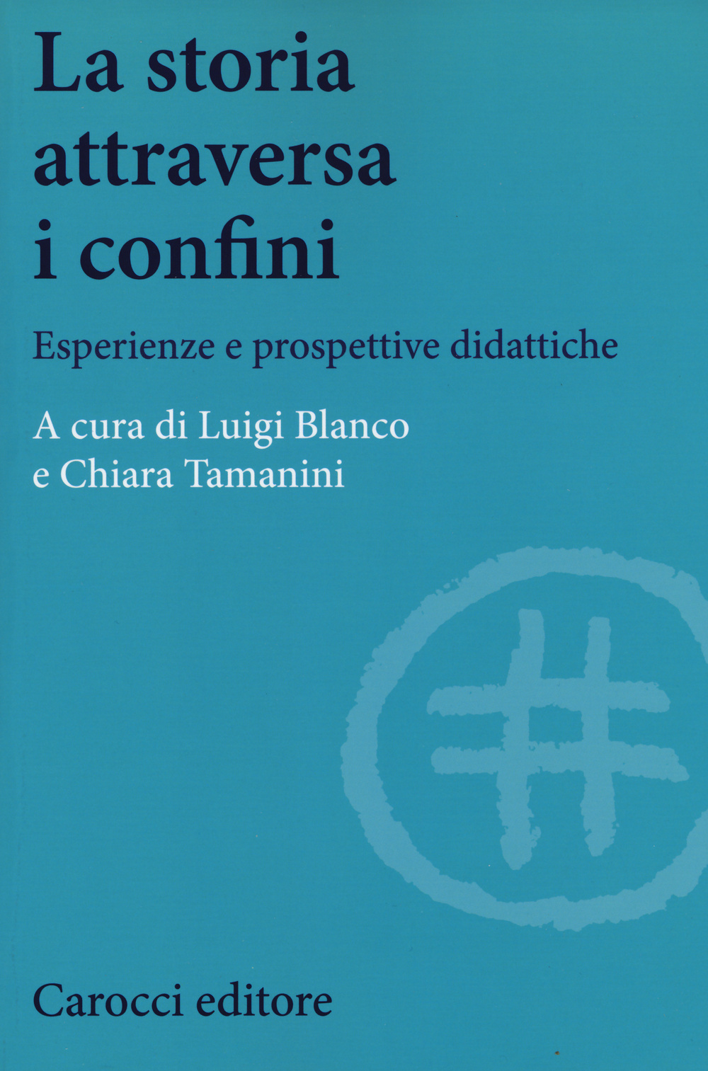 STORIA ATTRAVERSA I CONFINI. ESPERIENZE E PROSPETTIVE DIDATTICHE (LA) - 9788843071388