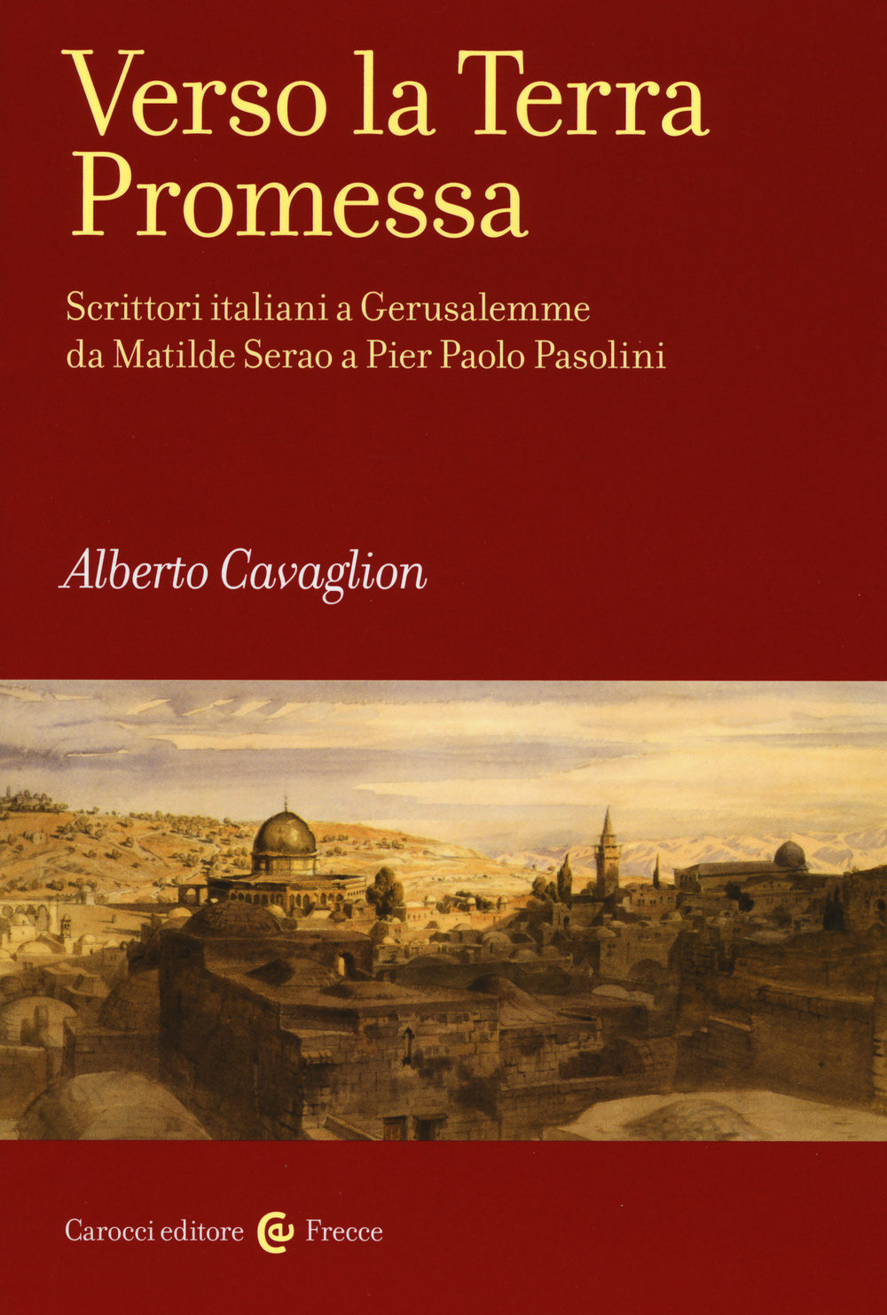 Verso la terra promessa. Scrittori italiani a Gerusalemme da Matilde Serao a Pier Paolo Pasolini