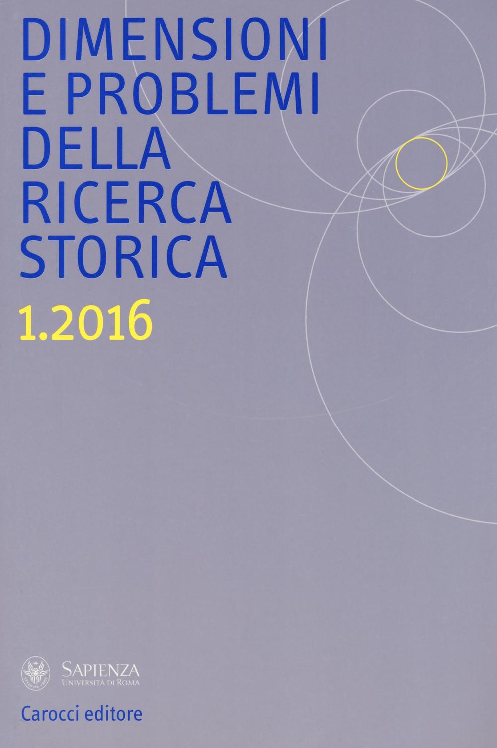 Dimensioni e problemi della ricerca storica. Rivista del Dipartimento di storia moderna e contemporanea dell'Università degli studi di Roma «La Sapienza» (2016). Vol. 1