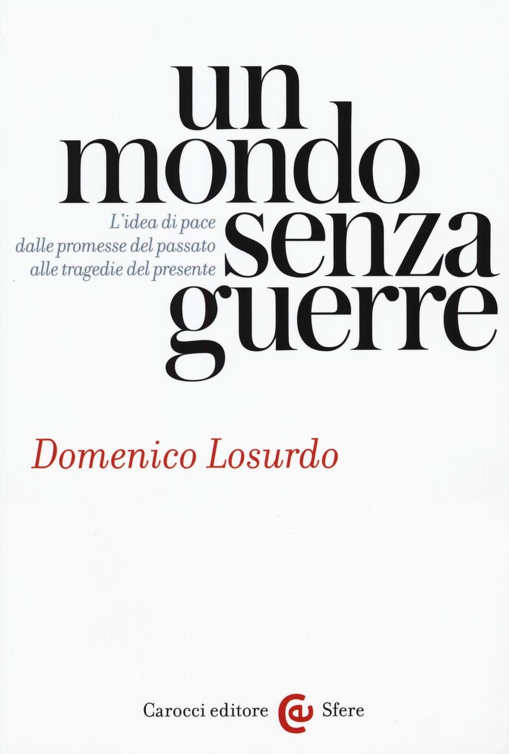 Un mondo senza guerre. L'idea di pace dalle promesse del passato alle tragedie del presente