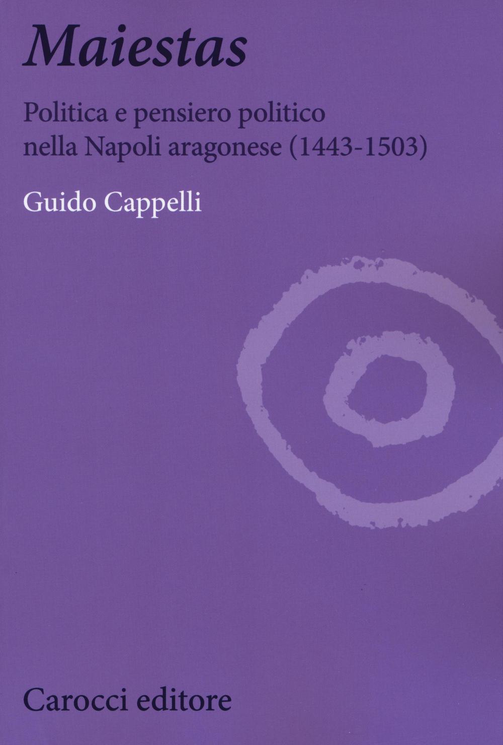 Maiestas. Politica e pensiero politico nella Napoli aragonese (1443-1503)