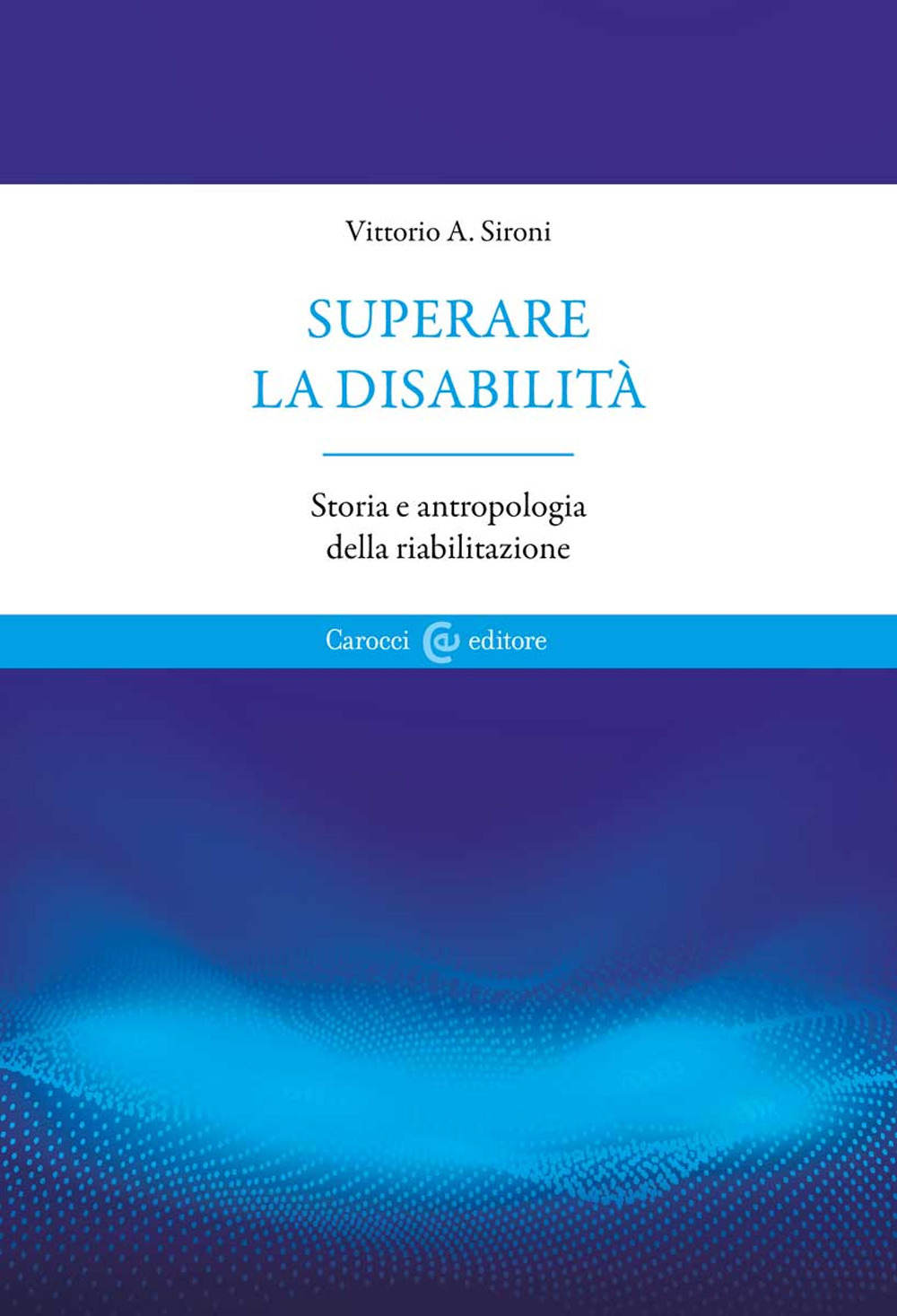 Superare la disabilità. Storia e antropologia della riabilitazione