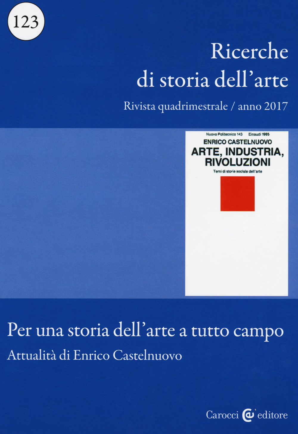 Ricerche di storia dell'arte (2017). Vol. 123: Per una storia dell'arte a tutto campo. Attualità di Enrico Castelnuovo