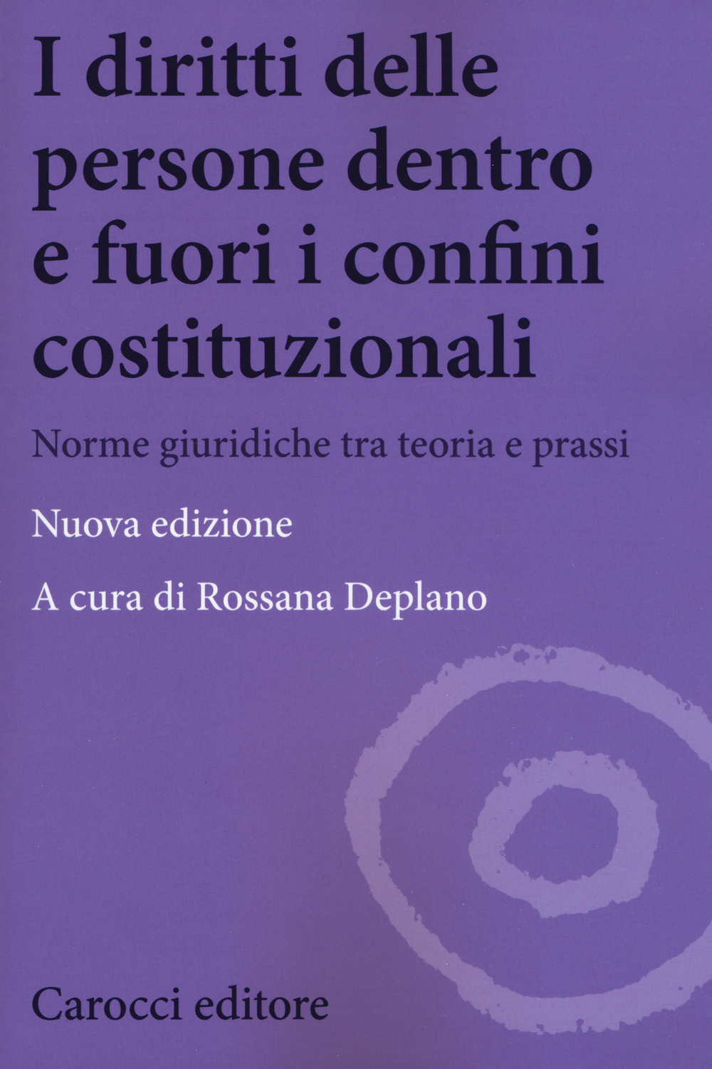 I diritti delle persone dentro e fuori i confini costituzionali. Norme giuridiche tra teoria e prassi. Nuova ediz.