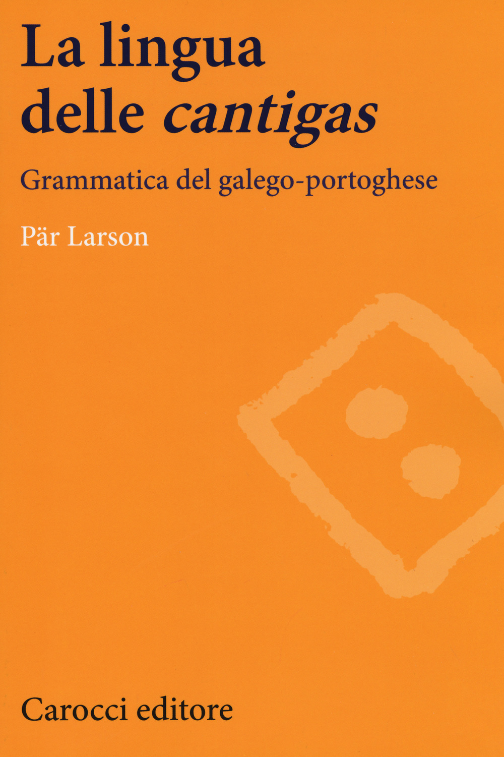 La lingua delle «cantigas». Grammatica del galego-portoghese