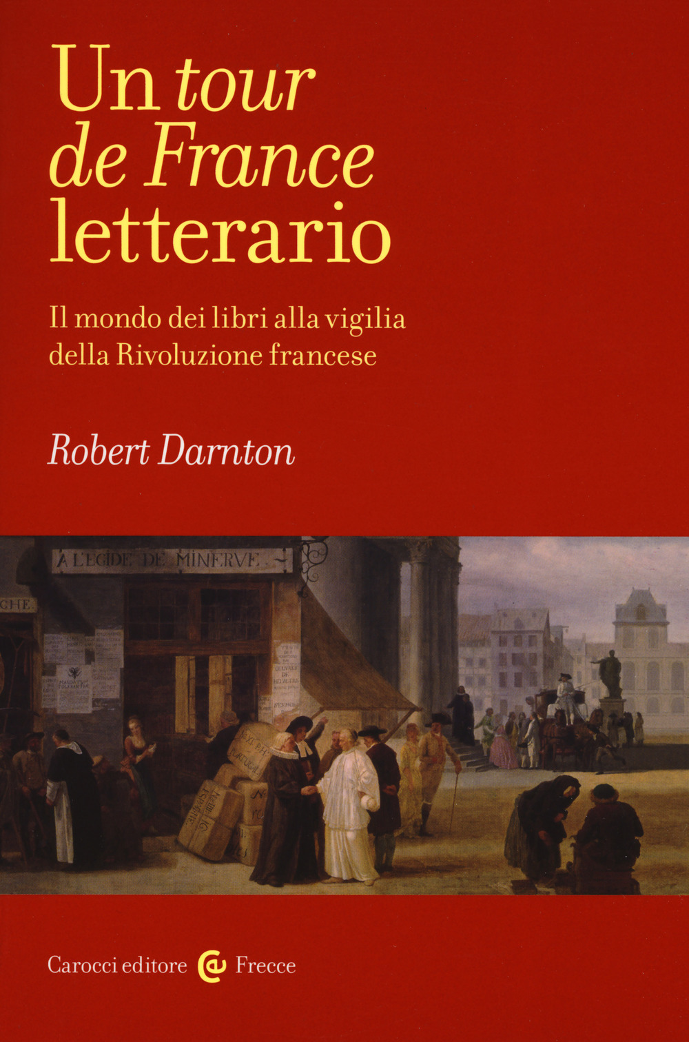 Un tour de France letterario. Il mondo dei libri alla vigilia della rivoluzione francese