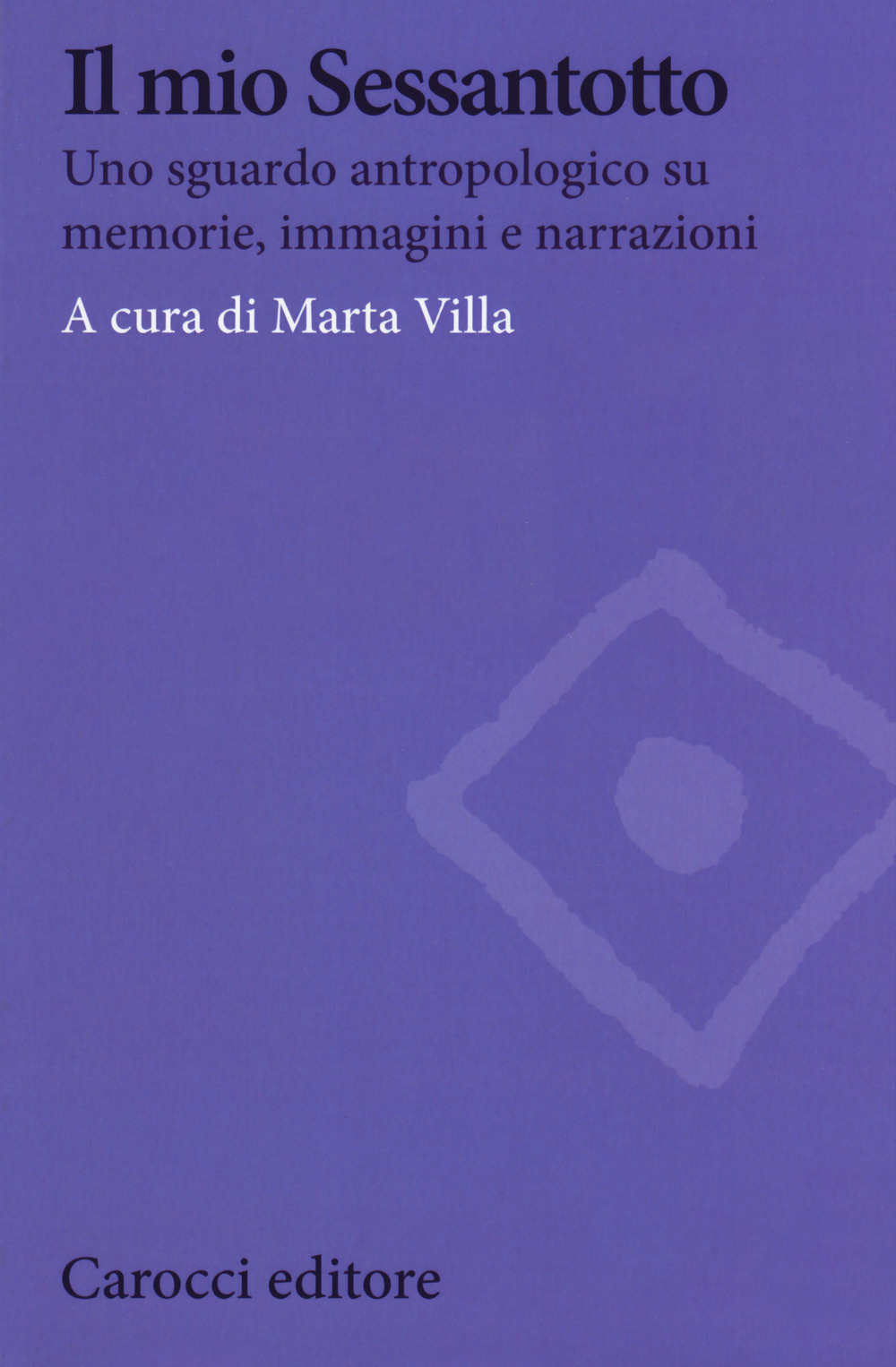 Il mio Sessantotto. Uno sguardo antropologico su memorie, immagini e narrazioni