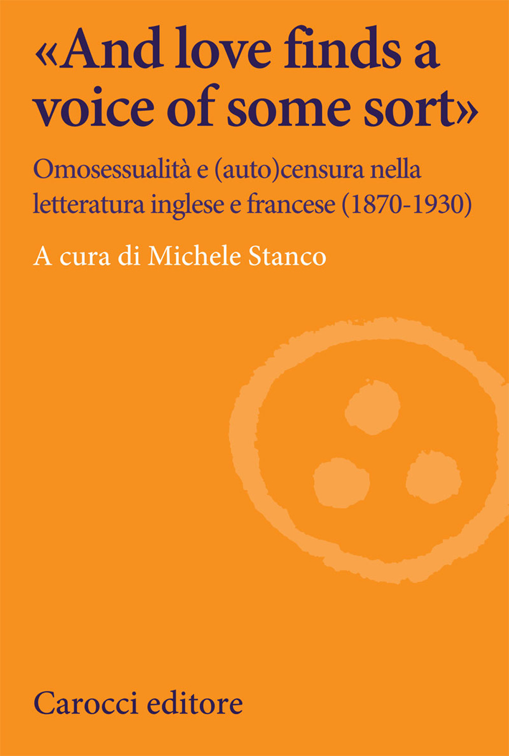 «And love finds a voice of some sort». Omosessualità e (auto)censura nella letteratura inglese e francese (1870-1930)