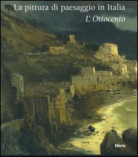 La pittura di paesaggio in Italia. L'Ottocento. Ediz. illustrata