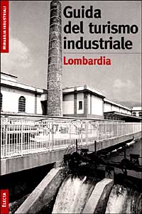 Il turismo industriale in Lombardia. Ediz. illustrata