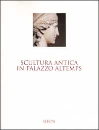 Scultura antica in Palazzo Altemps. Museo nazionale romano. Ediz. illustrata