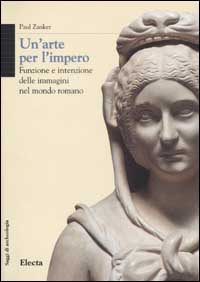 Un'arte per l'impero. Funzione e intenzione delle immagini nel mondo romano. Ediz. illustrata