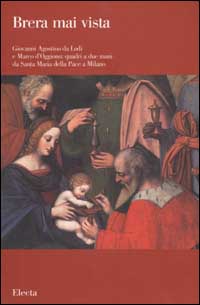 Giovanni Agostino da Lodi e Marco d'Oggiono: quadri a due mani da Santa Maria della Pace a Milano. Ediz. illustrata