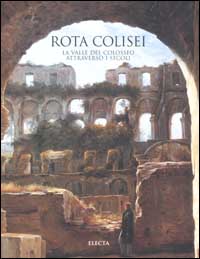 Rota Colisei. La valle del Colosseo attraverso i secoli. Ediz. illustrata