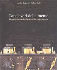 Capolavori della mente. Manuzio, Leonardo, Torricelli, Ferraris, Marconi. Ediz. illustrata