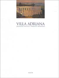 Villa Adriana. Paesaggio antico e ambiente moderno. Ediz. illustrata