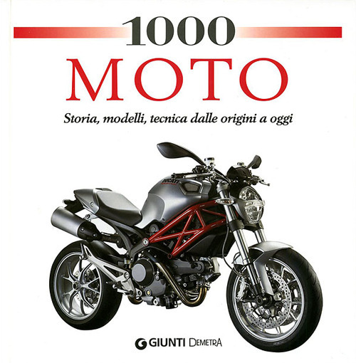 1000 moto. Storia, modelli, tecnica dalle origini a oggi. Ediz. illustrata