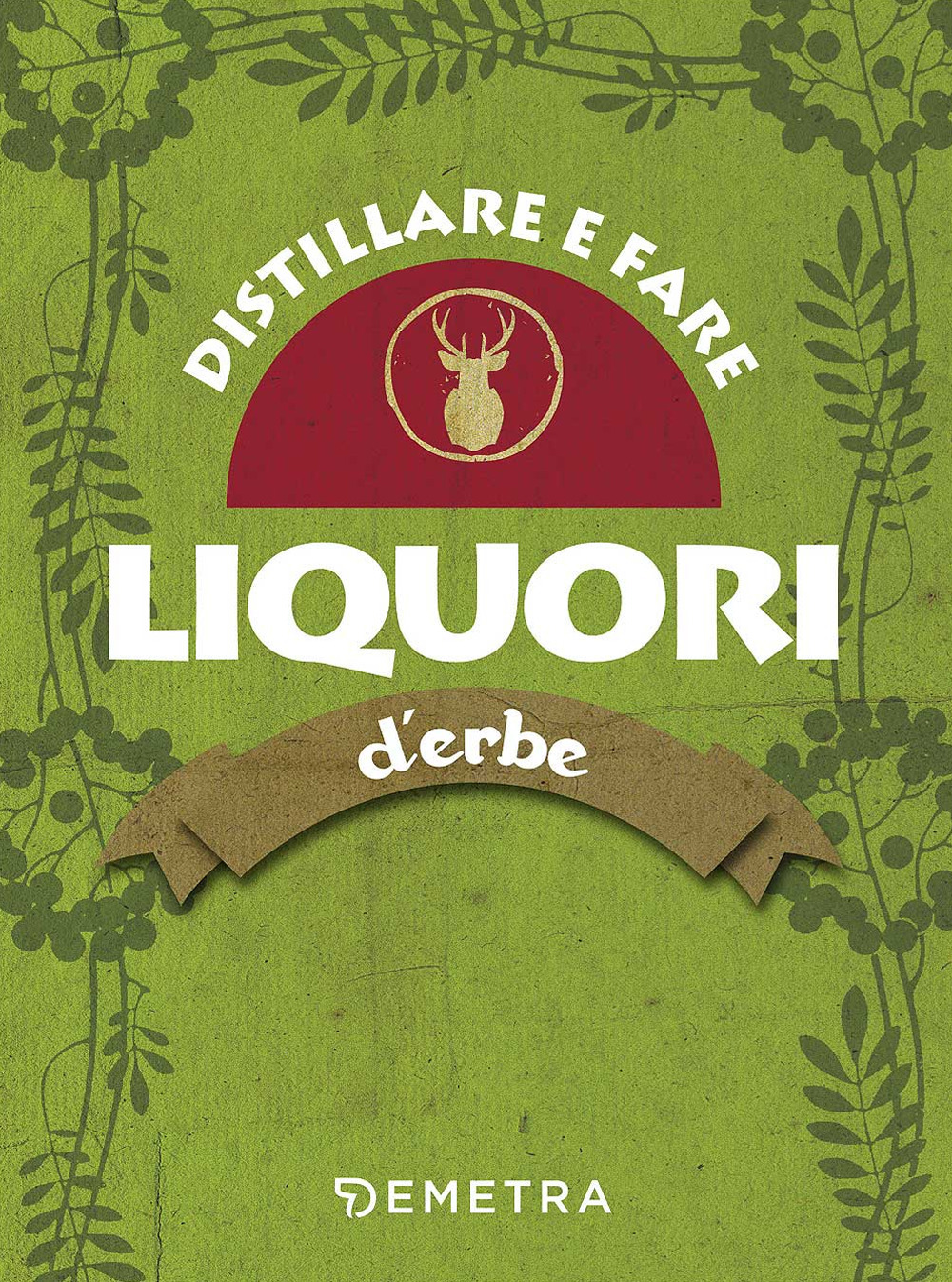 Distillare e fare liquori d'erbe