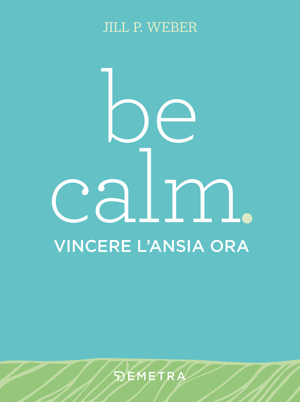 Be calm. Vincere l'ansia ora