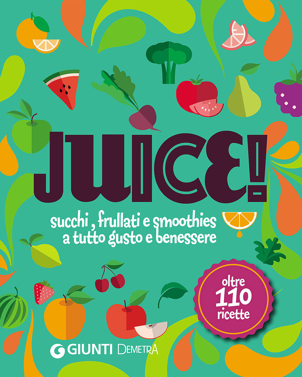 Juice! Succhi, frullati e smoothies a tutto gusto e benessere. Oltre 110 ricette